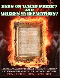 EYE ON WHAT PRIZE? And Where's My Reparations?: A Critical Analysis of the fraud called "civil rights" And New Considerations On The Issue Of Reparations