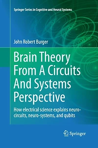 Brain Theory From A Circuits And Systems Perspective: How Electrical Science Explains Neuro-circuits, Neuro-systems, Qubits
