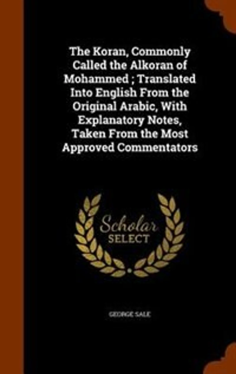 The Koran: Translated Into English From Original Arabic, With Explanatory Notes Taken Most Approv