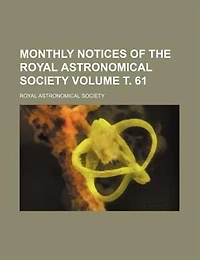Monthly notices of the Royal Astronomical Society Volume ?. 61
