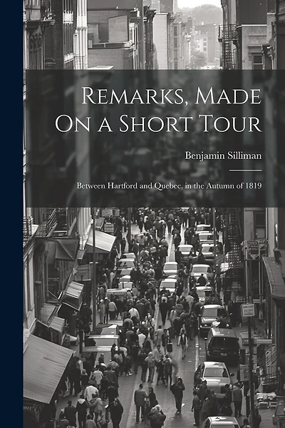 Remarks, Made On a Short Tour: Between Hartford and Quebec, in the Autumn of 1819