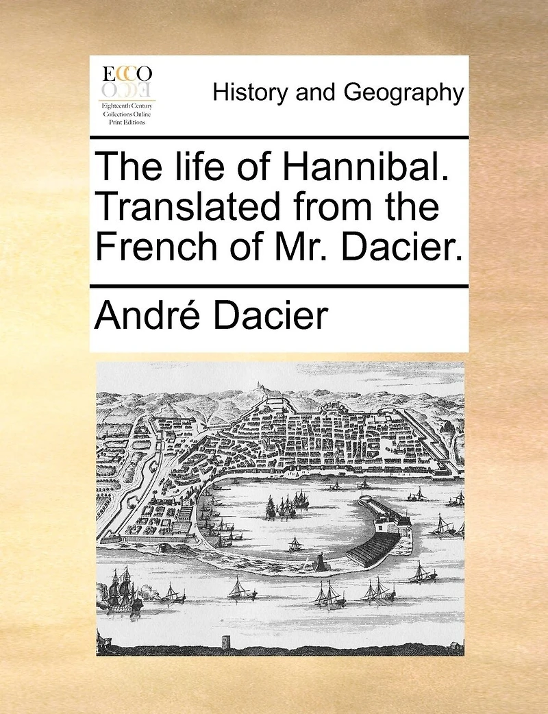 the Life of Hannibal. Translated From French Mr. Dacier
