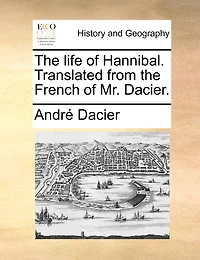 the Life of Hannibal. Translated From French Mr. Dacier