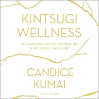 Kintsugi Wellness: The Japanese Art Of Nourishing Mind, Body, And Soul