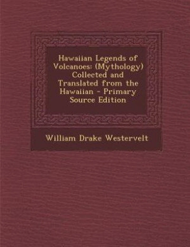 Hawaiian Legends of Volcanoes: (Mythology) Collected and Translated from the Hawaiian