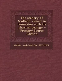 The scenery of Scotland viewed in connexion with its physical geology - Primary Source Edition