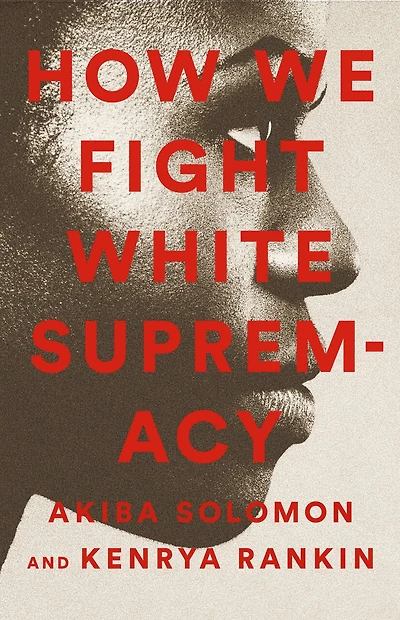 How We Fight White Supremacy: A Field Guide To Black Resistance