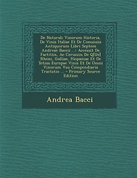 de Naturali Vinorum Historia, de Vinis Italiae Et de Conuiuiis Antiquorum Libri Septem Andreae Baccii ...: Accessit de Factitiis, AC Ceruisiis de Q[ue