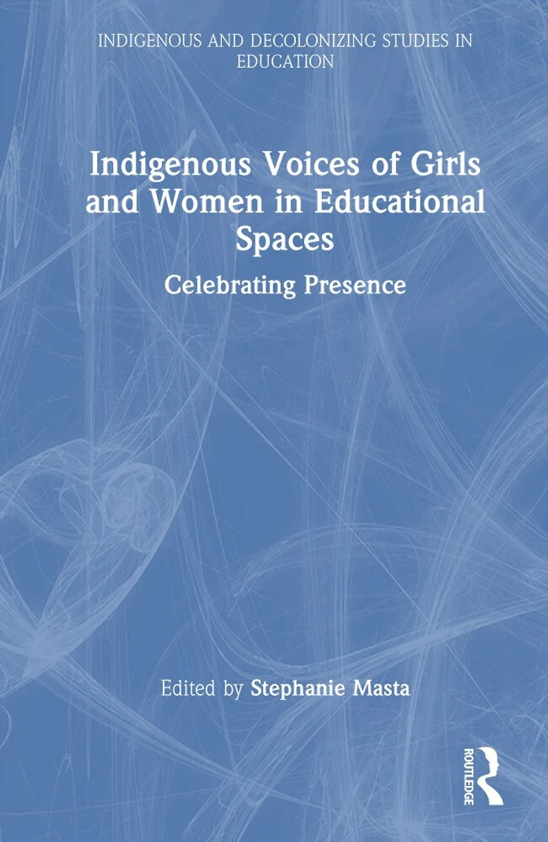 Indigenous Voices of Girls and Women Educational Spaces: Celebrating Presence