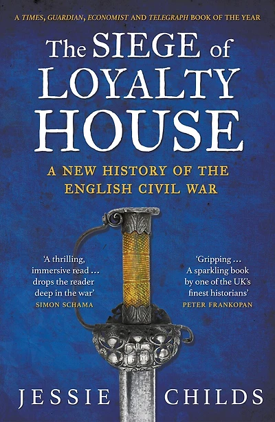 The Siege of Loyalty House: A new history of the English Civil War