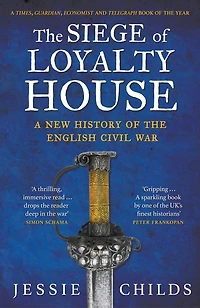 The Siege of Loyalty House: A new history of the English Civil War