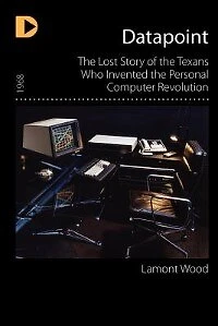 Datapoint: The Lost Story Of Texans Who Invented Personal Computer Revolution
