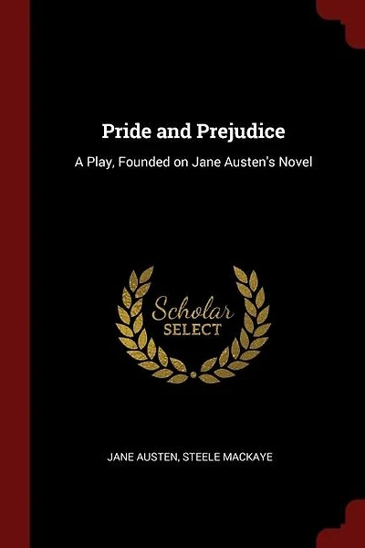Pride and Prejudice: A Play, Founded on Jane Austen's Novel