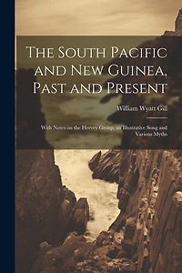 The South Pacific and New Guinea, Past and Present; With Notes on the Hervey Group