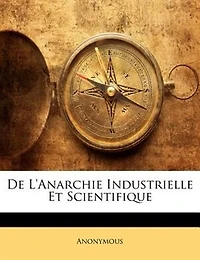De L'Anarchie Industrielle Et Scientifique - Primary Source Edition