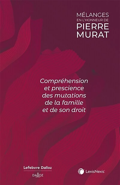 Compréhension et prescience des mutations de la famille et de son droit : mélanges en l'honneur de Pierre Murat: mélanges en l'honneur de Pierre Murat