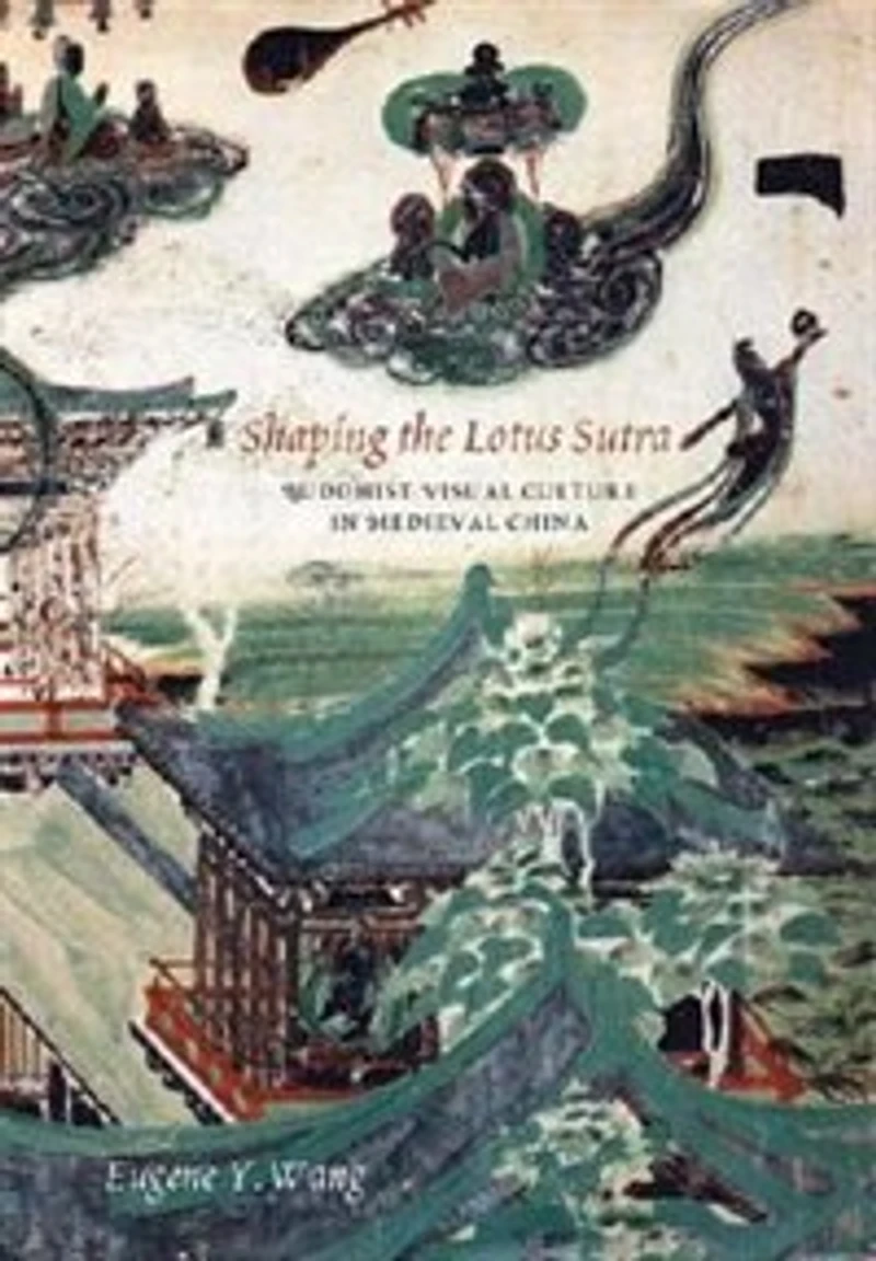 Shaping The Lotus Sutra: Buddhist Visual Culture in Medieval China