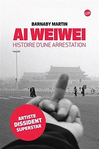 Ai Weiwei. Histoire d'une arrestation