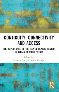 Contiguity, Connectivity and Access: the Importance of Bay Bengal Region Indian Foreign Policy