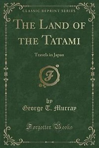 the Land of Tatami: Travels Japan (Classic Reprint)