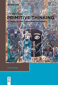 Primitive Thinking: Figuring Alterity German Modernity