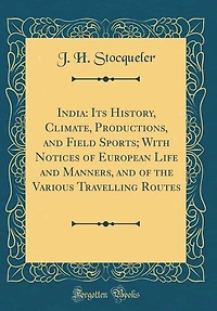 India: Its History, Climate, Productions, and Field Sports; With Notices of European Life Manners,