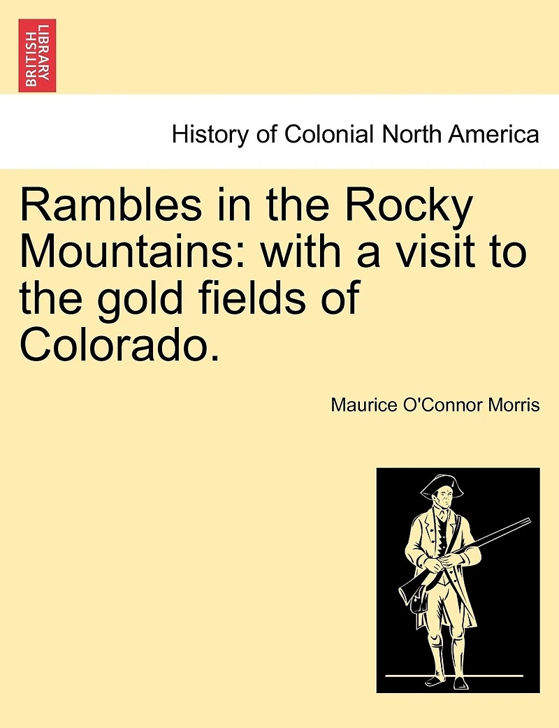 Rambles In The Rocky Mountains: With A Visit To The Gold Fields Of Colorado.