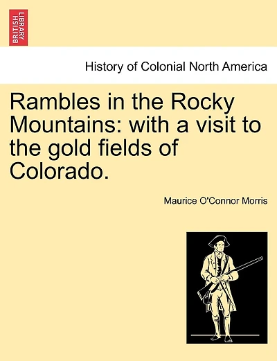 Rambles In The Rocky Mountains: With A Visit To The Gold Fields Of Colorado.