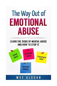 The Way Out Of Emotional Abuse: Learn the Signs of Mental Abuse and How to Stop It!
