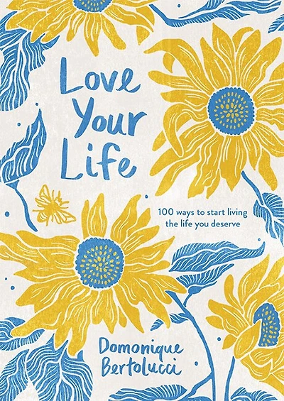 Love Your Life: 100 Ways to Start Living the Life You Deserve