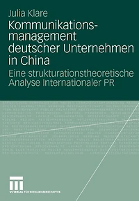 Kommunikationsmanagement Deutscher Unternehmen In China: Eine Strukturationstheoretische Analyse Internationaler Pr
