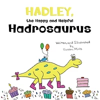 Hadley, the Happy and Helpful Hadrosaurus: A Yummy Tale about Creating a Space Where Friends with Food Allergies Feel Safe, Loved, and Included