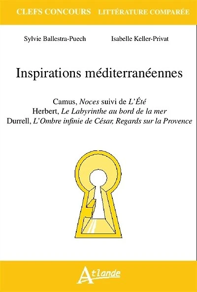 Inspirations méditerranéennes: Camus, Noces, suivi de L'été, Herbert, Le labyrinthe au bord de la mer, Durrell, L'ombre infinie de César, regards sur la Provence