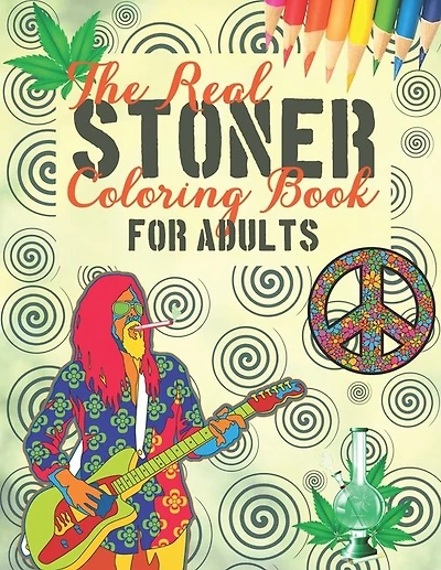 The Real Stoner Coloring Book for Adults: Perfect gift for Stoners, Relaxing and Stress Relieving Trippy & Psychedelic Drawings of Hippies, Weed, Marijuana, Cannabis, Mushrooms, High People & Stoner Babes