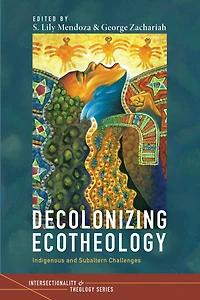 Decolonizing Ecotheology: Indigenous and Subaltern Challenges