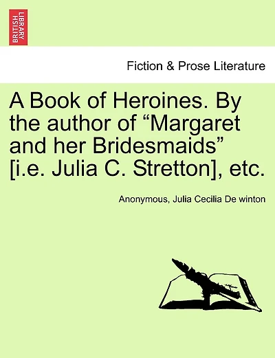 A Book Of Heroines. By The Author Of "margaret And Her Bridesmaids" [i.e. Julia C. Stretton], Etc.