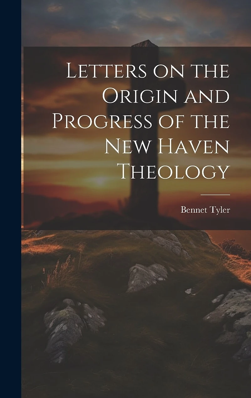 Letters on the Origin and Progress of the New Haven Theology