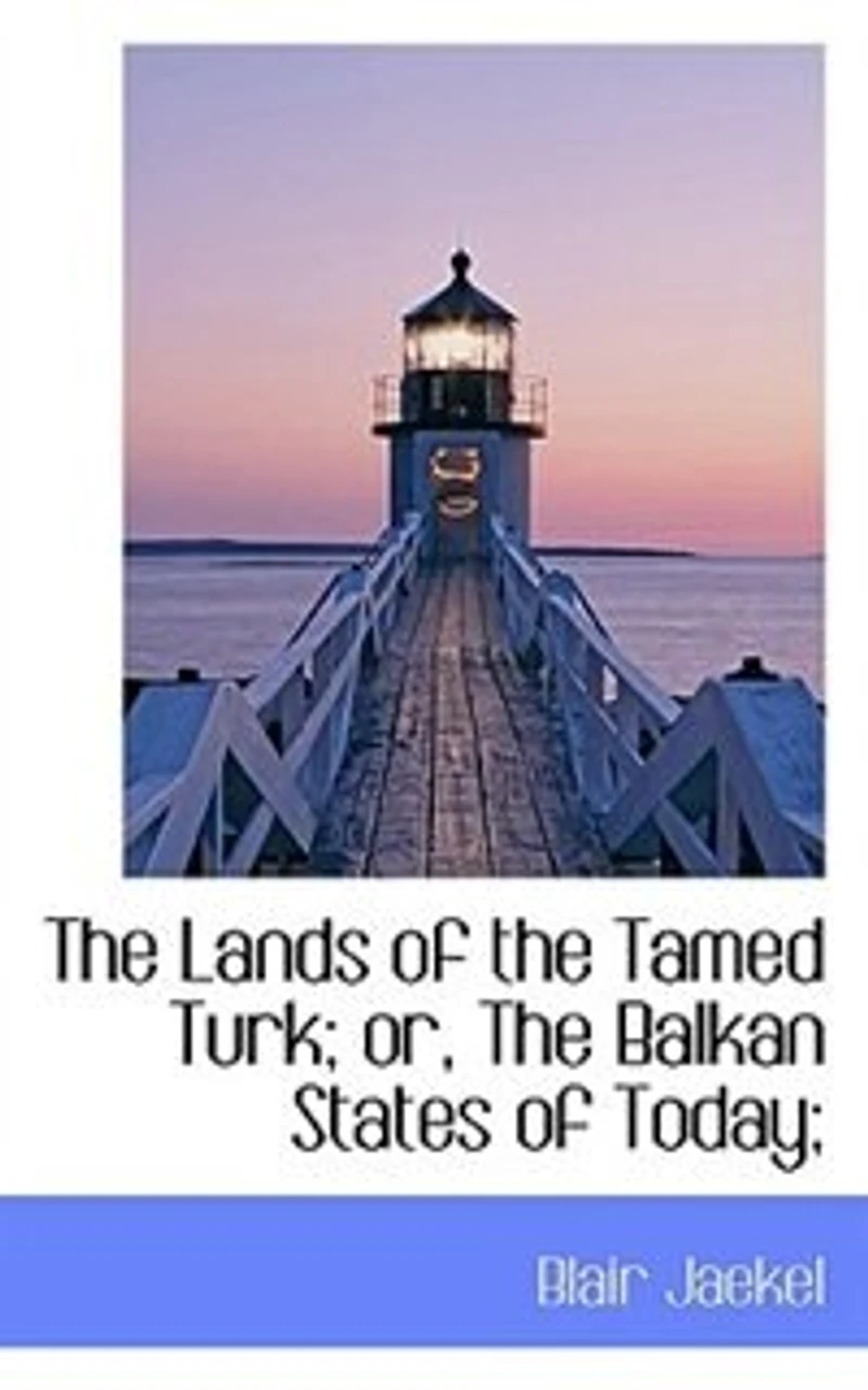 the Lands of Tamed Turk: Or, Balkan States Today
