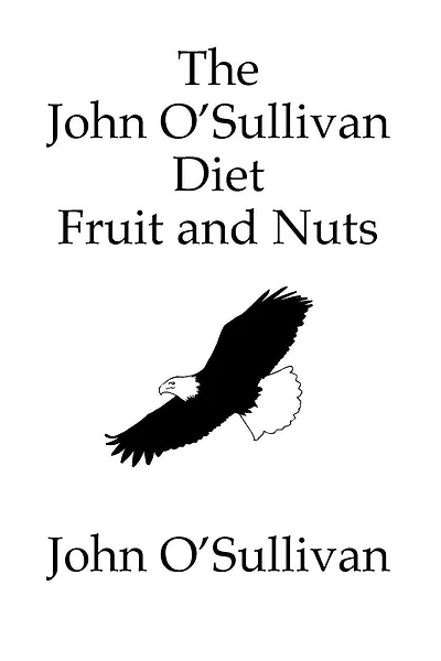 The John O'Sullivan Diet Fruit and Nuts: My Manifesto and a Diet for Healing