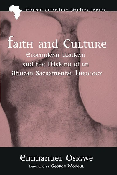 Faith and Culture: Elochukwu Uzukwu the Making of an African Sacramental Theology