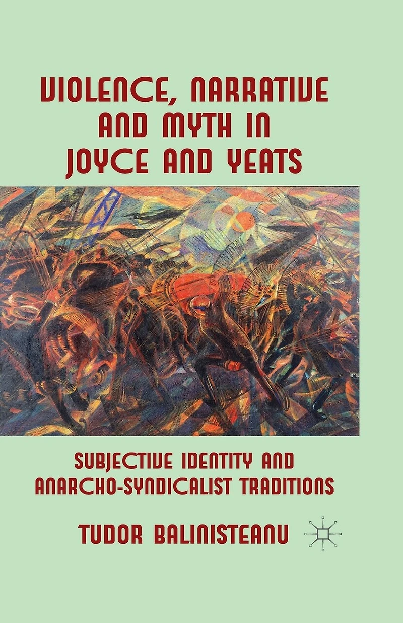 Violence, Narrative And Myth Joyce Yeats: Subjective Identity Anarcho-syndicalist Traditions