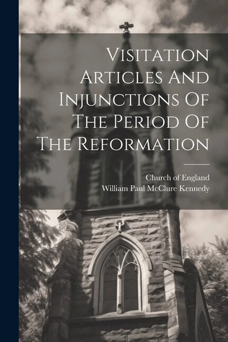 Visitation Articles And Injunctions Of The Period Of The Reformation