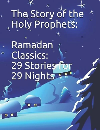 The Story of the Holy Prophets: Ramadan Classics: 29 Stories for 29 Nights