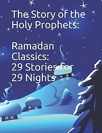 The Story of the Holy Prophets: Ramadan Classics: 29 Stories for 29 Nights