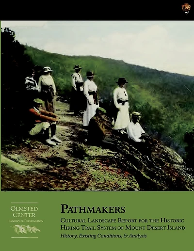 Pathmakers: Cultural Landscape Report for the Historic Hiking Trail System of Mount Desert Island: History, Existing Conditions, & Analysis