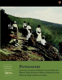 Pathmakers: Cultural Landscape Report for the Historic Hiking Trail System of Mount Desert Island: History, Existing Conditions, & Analysis