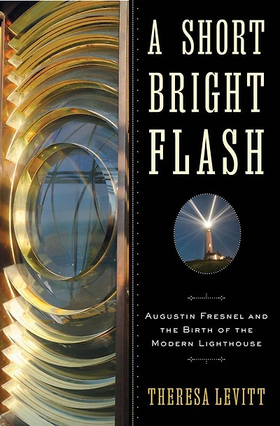 A Short Bright Flash: Augustin Fresnel And The Birth Of Modern Lighthouse