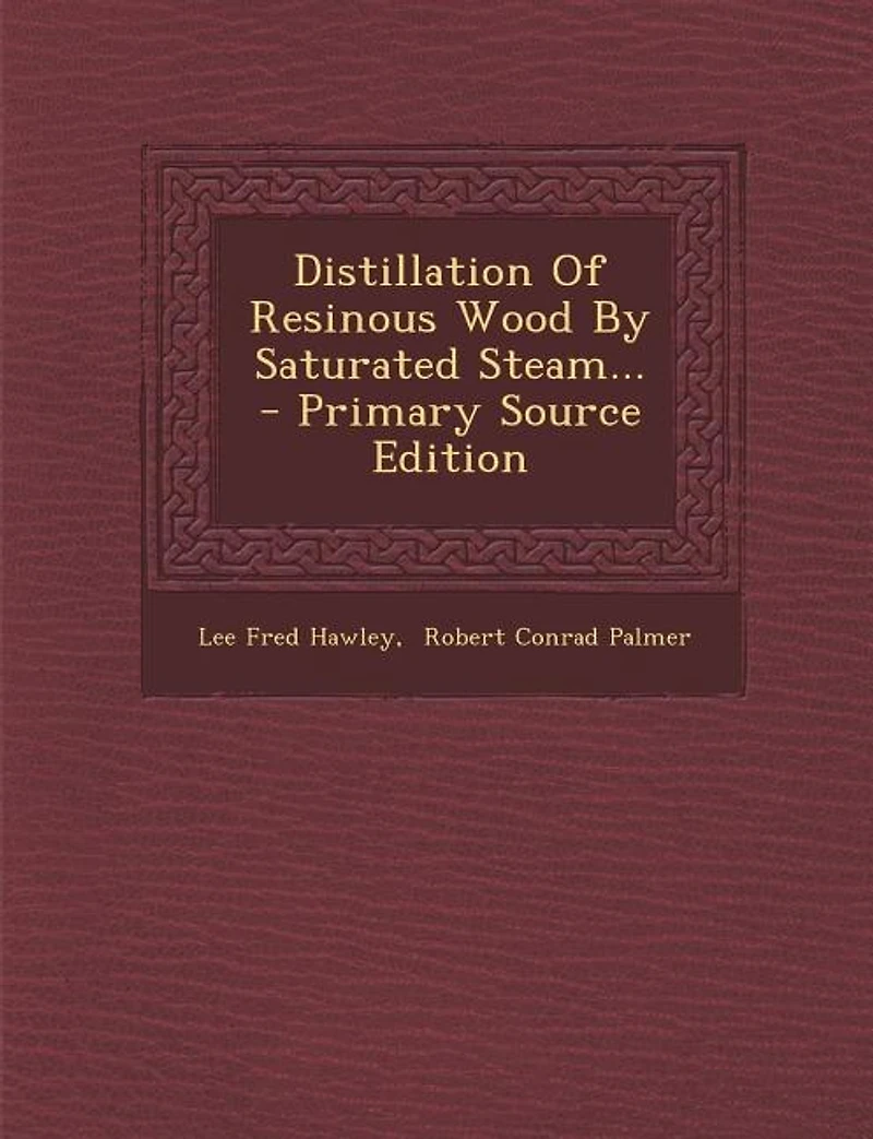Distillation of Resinous Wood by Saturated Steam (Classic Reprint)