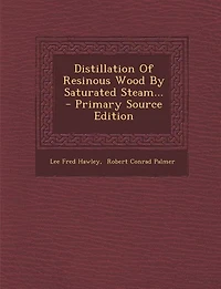 Distillation of Resinous Wood by Saturated Steam (Classic Reprint)