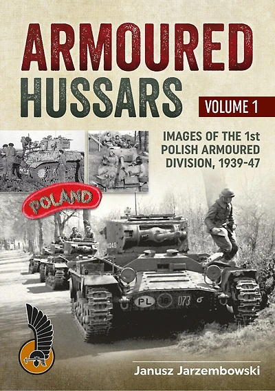 Armoured Hussars Volume 1: Images of the 1st Polish Armoured Division, 1939-47
